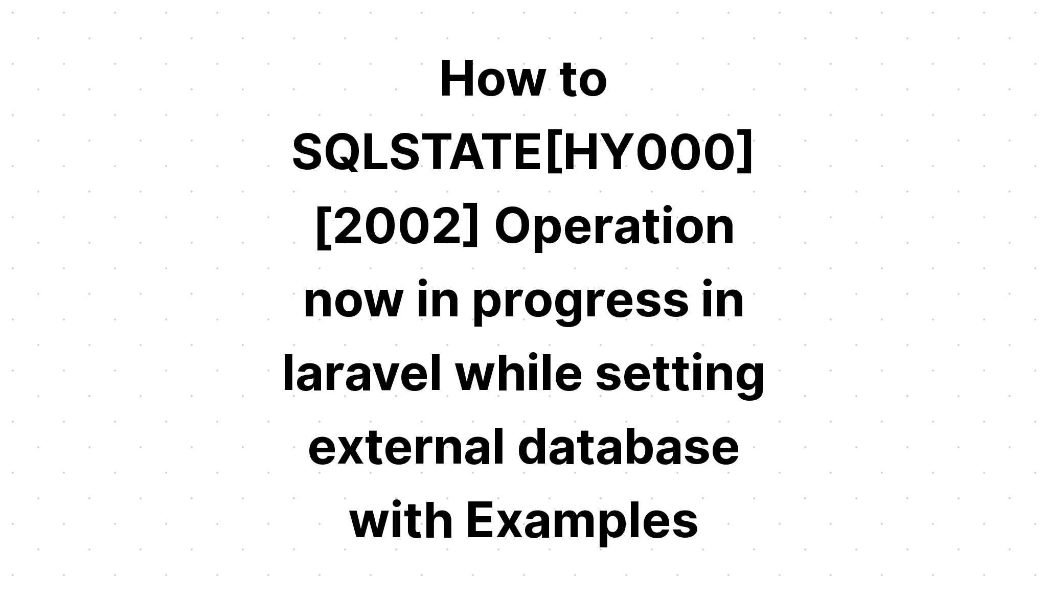 Cách SQLSTATE[HY000] [2002] Hoạt động hiện đang được tiến hành trong laravel trong khi thiết lập cơ sở dữ liệu bên ngoài với các ví dụ